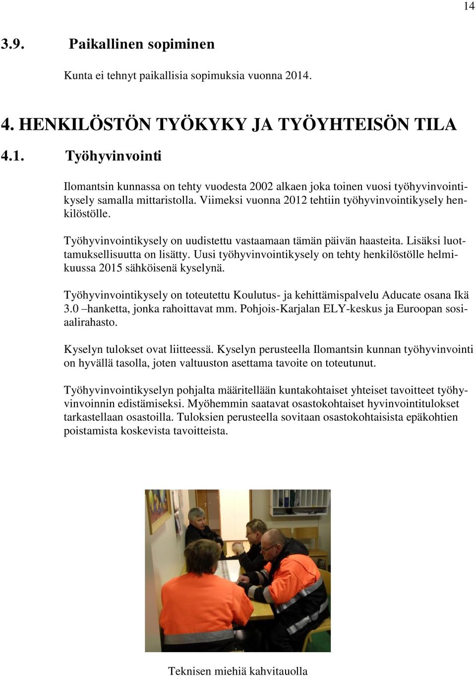 Uusi työhyvinvointikysely on tehty henkilöstölle helmikuussa 2015 sähköisenä kyselynä. Työhyvinvointikysely on toteutettu Koulutus- ja kehittämispalvelu Aducate osana Ikä 3.