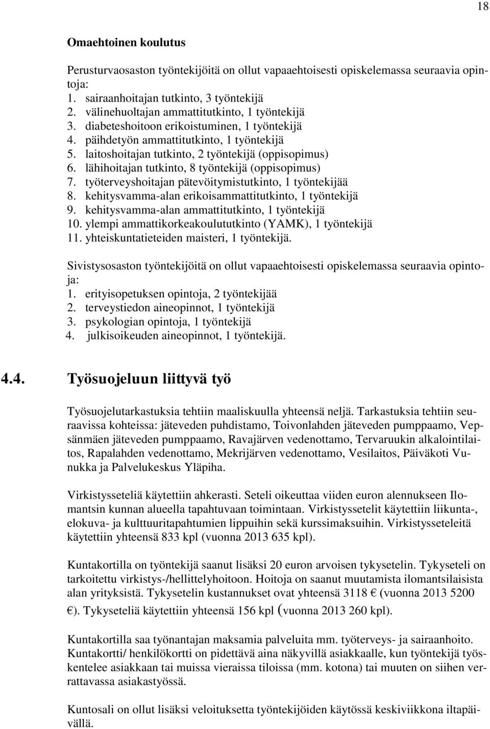 lähihoitajan tutkinto, 8 työntekijä (oppisopimus) 7. työterveyshoitajan pätevöitymistutkinto, 1 työntekijää 8. kehitysvamma-alan erikoisammattitutkinto, 1 työntekijä 9.