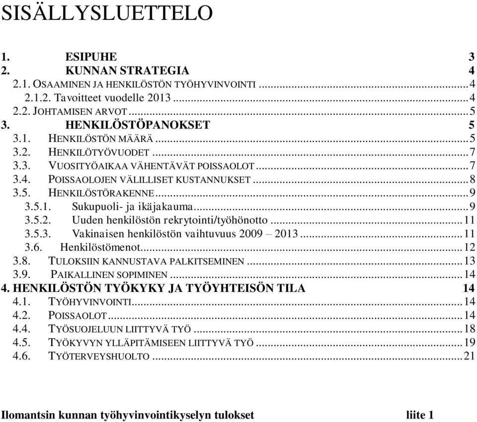 .. 11 3.5.3. Vakinaisen henkilöstön vaihtuvuus 2009 2013... 11 3.6. Henkilöstömenot... 12 3.8. TULOKSIIN KANNUSTAVA PALKITSEMINEN... 13 3.9. PAIKALLINEN SOPIMINEN... 14 4.