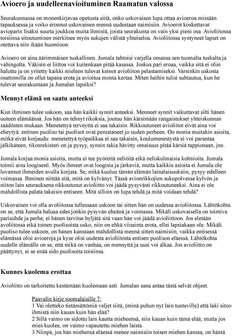 Avioliitossa syntyneet lapset on otettava niin ikään huomioon. Avioero on aina äärimmäisen tuskallinen. Jumala tahtoisi varjella omansa sen tuomalta tuskalta ja vahingolta.