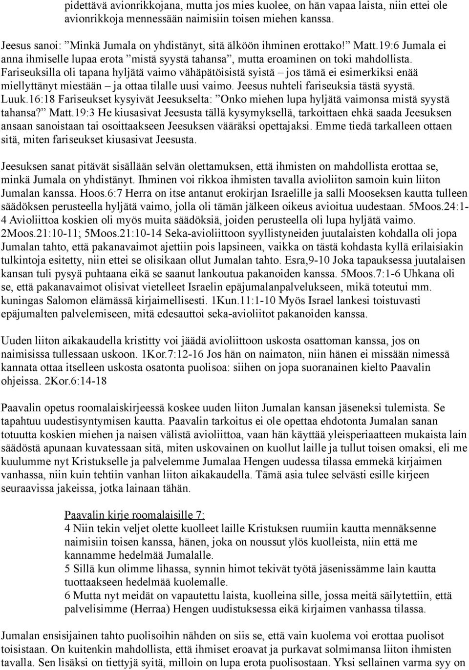 Fariseuksilla oli tapana hyljätä vaimo vähäpätöisistä syistä jos tämä ei esimerkiksi enää miellyttänyt miestään ja ottaa tilalle uusi vaimo. Jeesus nuhteli fariseuksia tästä syystä. Luuk.