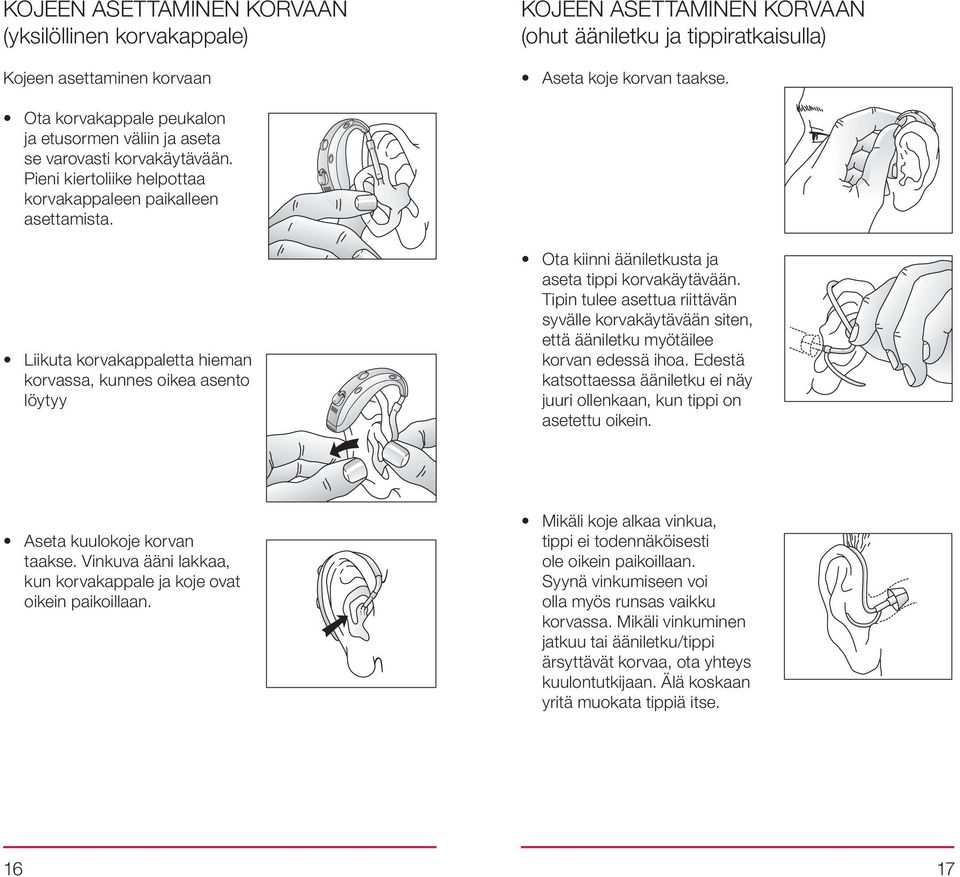 Liikuta korvakappaletta hieman korvassa, kunnes oikea asento löytyy Ota kiinni ääniletkusta ja aseta tippi korvakäytävään.