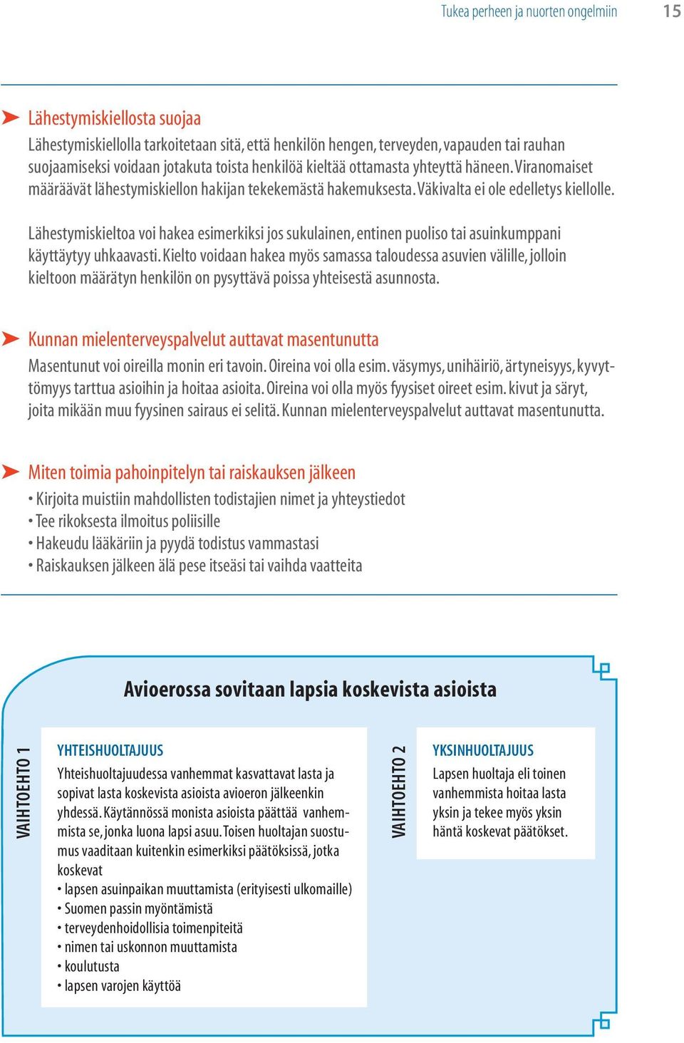 Lähestymiskieltoa voi hakea esimerkiksi jos sukulainen, entinen puoliso tai asuinkumppani käyttäytyy uhkaavasti.