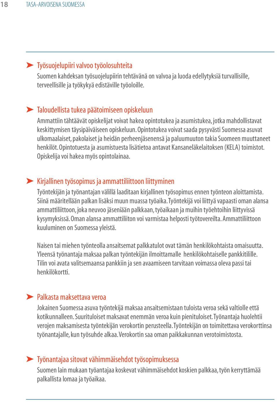 Opintotukea voivat saada pysyvästi Suomessa asuvat ulkomaalaiset, pakolaiset ja heidän perheenjäsenensä ja paluumuuton takia Suomeen muuttaneet henkilöt.