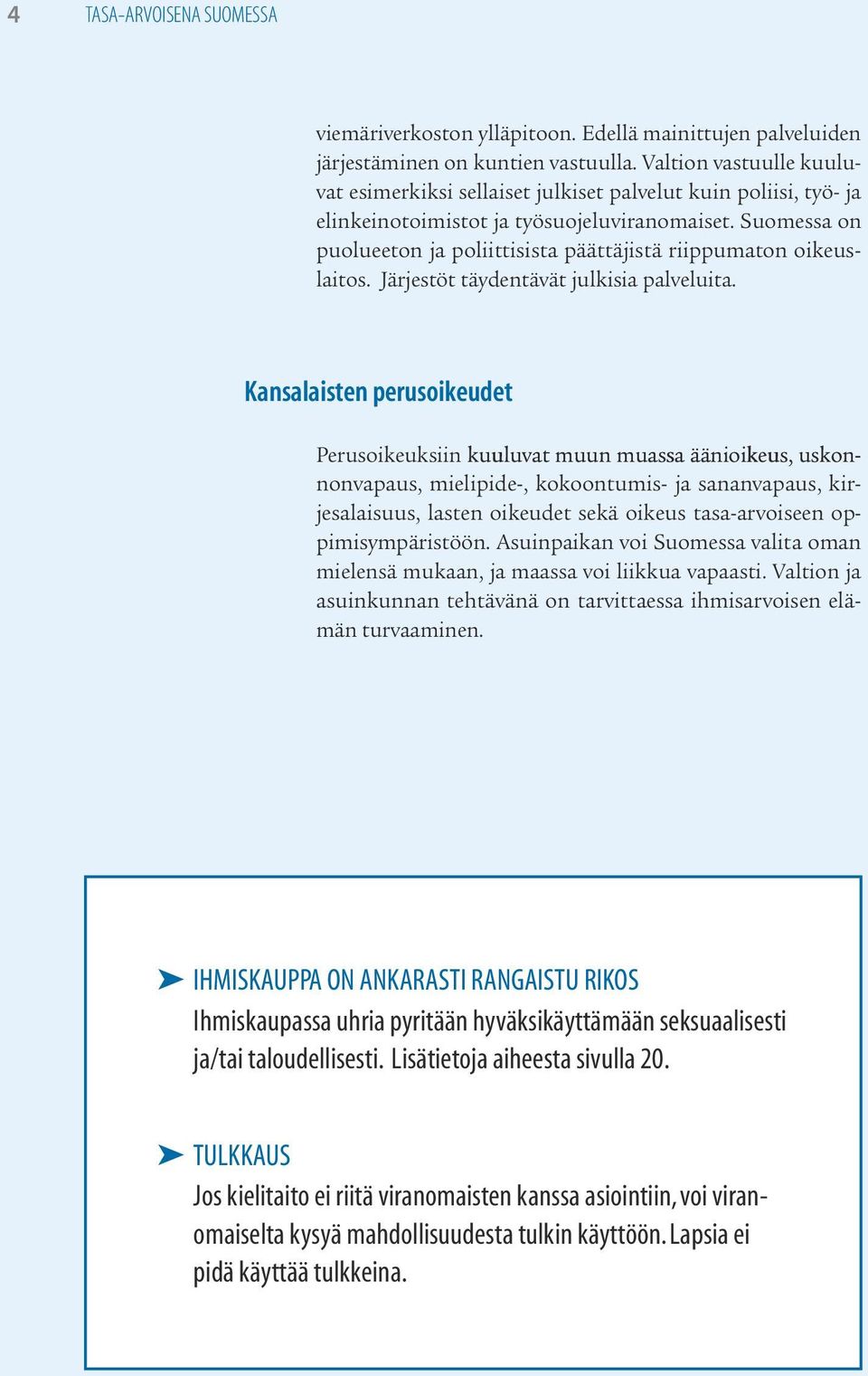 Suomessa on puolueeton ja poliittisista päättäjistä riippumaton oikeuslaitos. Järjestöt täydentävät julkisia palveluita.