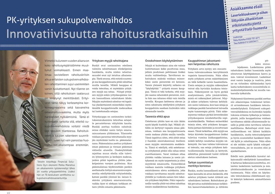 Nyt tilanne on toinen, sillä rahoituksen saatavuus on kiristynyt merkittävästi.