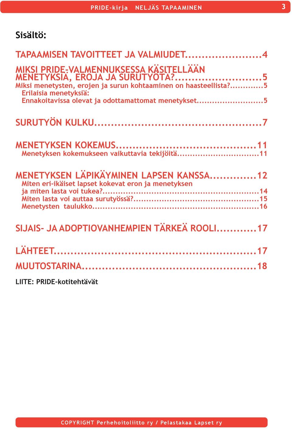 ..7 MENETYKSEN KOKEMUS...11 Menetyksen kokemukseen vaikuttavia tekijöitä...11 MENETYKSEN LÄPIKÄYMINEN LAPSEN KANSSA.