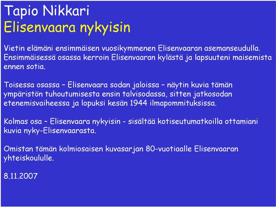 Toisessa osassa Elisenvaara sodan jaloissa näytin kuvia tämän ympäristön tuhoutumisesta ensin talvisodassa, sitten jatkosodan