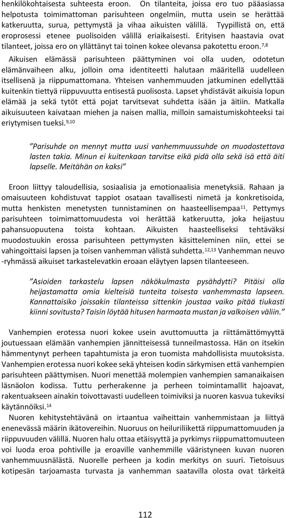 Tyypillistä on, että eroprosessi etenee puolisoiden välillä eriaikaisesti. Erityisen haastavia ovat tilanteet, joissa ero on yllättänyt tai toinen kokee olevansa pakotettu eroon.