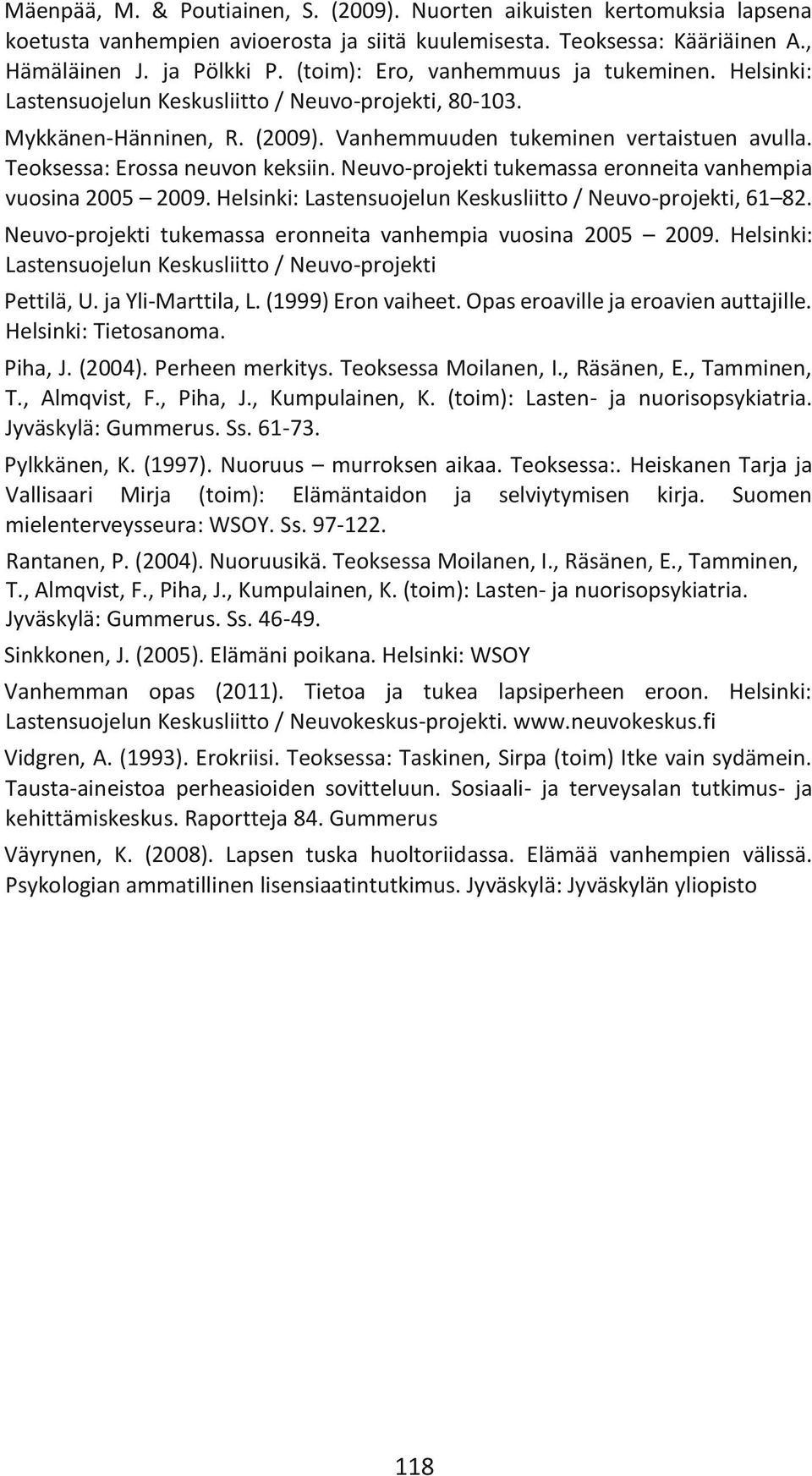 Teoksessa: Erossa neuvon keksiin. Neuvo-projekti tukemassa eronneita vanhempia vuosina 2005 2009. Helsinki: Lastensuojelun Keskusliitto / Neuvo-projekti, 61 82.