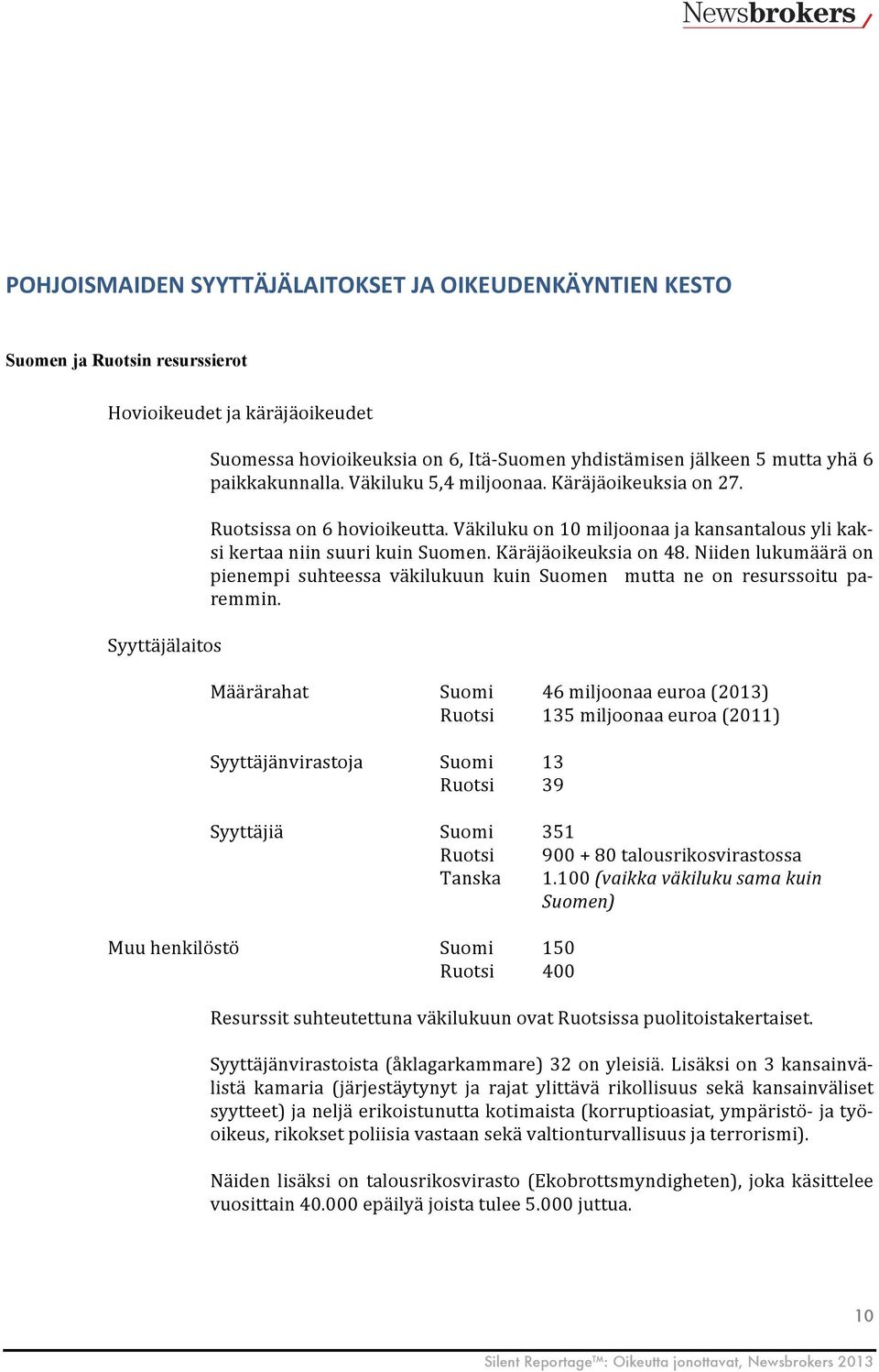 Käräjäoikeuksia on 48. Niiden lukumäärä on pienempi suhteessa väkilukuun kuin Suomen mutta ne on resurssoitu pa- remmin.