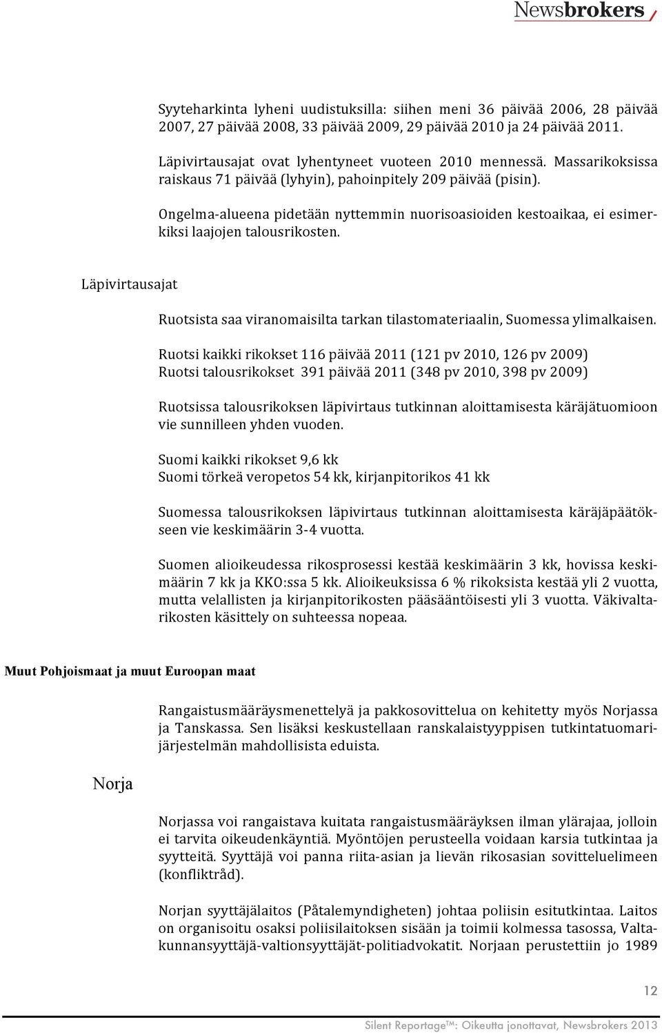 Ongelma- alueena pidetään nyttemmin nuorisoasioiden kestoaikaa, ei esimer- kiksi laajojen talousrikosten. Läpivirtausajat Ruotsista saa viranomaisilta tarkan tilastomateriaalin, Suomessa ylimalkaisen.