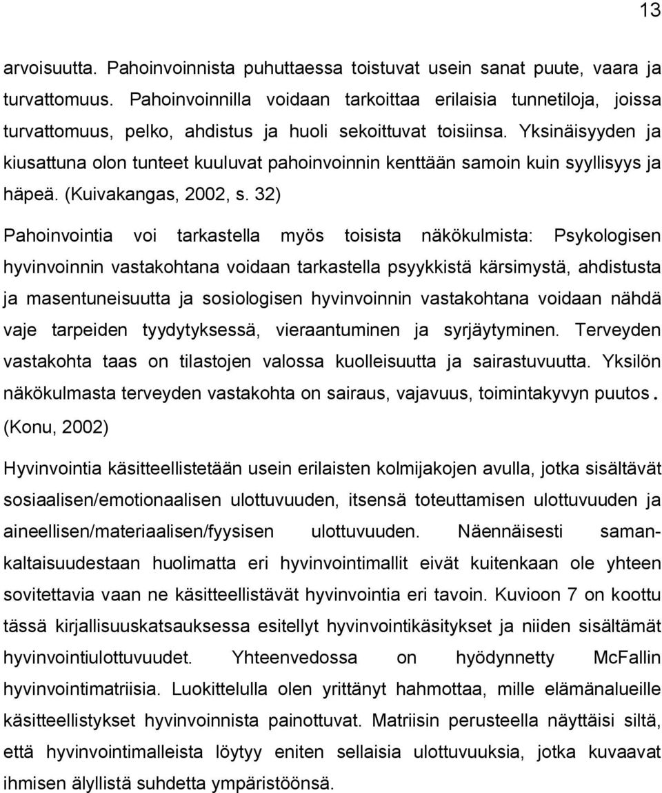 Yksinäisyyden ja kiusattuna olon tunteet kuuluvat pahoinvoinnin kenttään samoin kuin syyllisyys ja häpeä. (Kuivakangas, 2002, s.