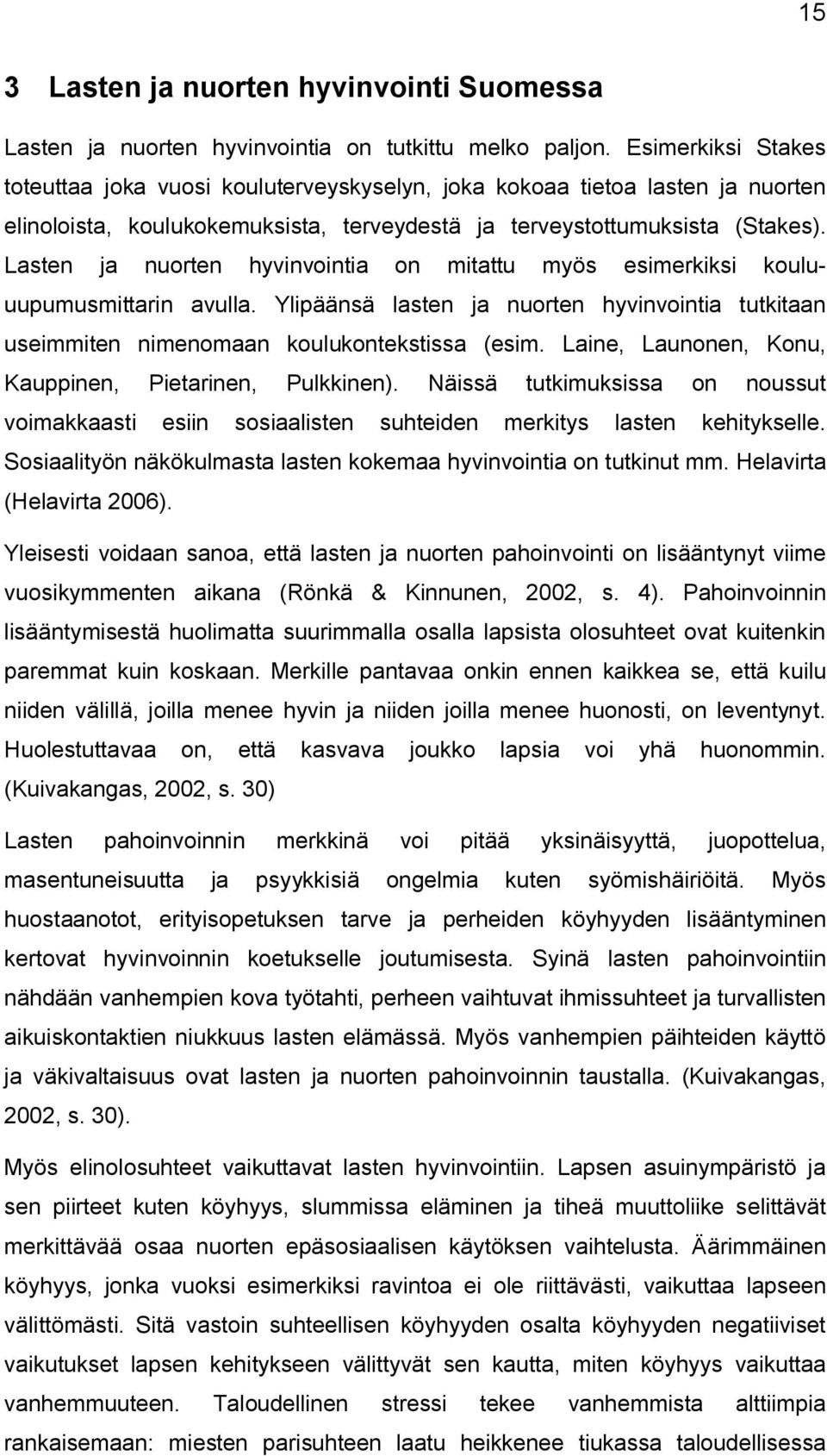 Lasten ja nuorten hyvinvointia on mitattu myös esimerkiksi kouluuupumusmittarin avulla. Ylipäänsä lasten ja nuorten hyvinvointia tutkitaan useimmiten nimenomaan koulukontekstissa (esim.