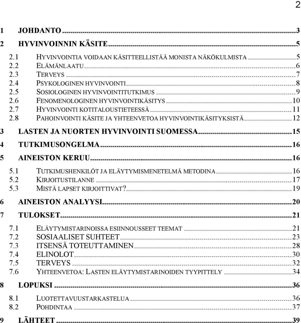 ..12 3 LASTEN JA NUORTEN HYVINVOINTI SUOMESSA...15 4 TUTKIMUSONGELMA...16 5 AINEISTON KERUU...16 5.1 TUTKIMUSHENKILÖT JA ELÄYTYMISMENETELMÄ METODINA...16 5.2 KIRJOITUSTILANNE...17 5.