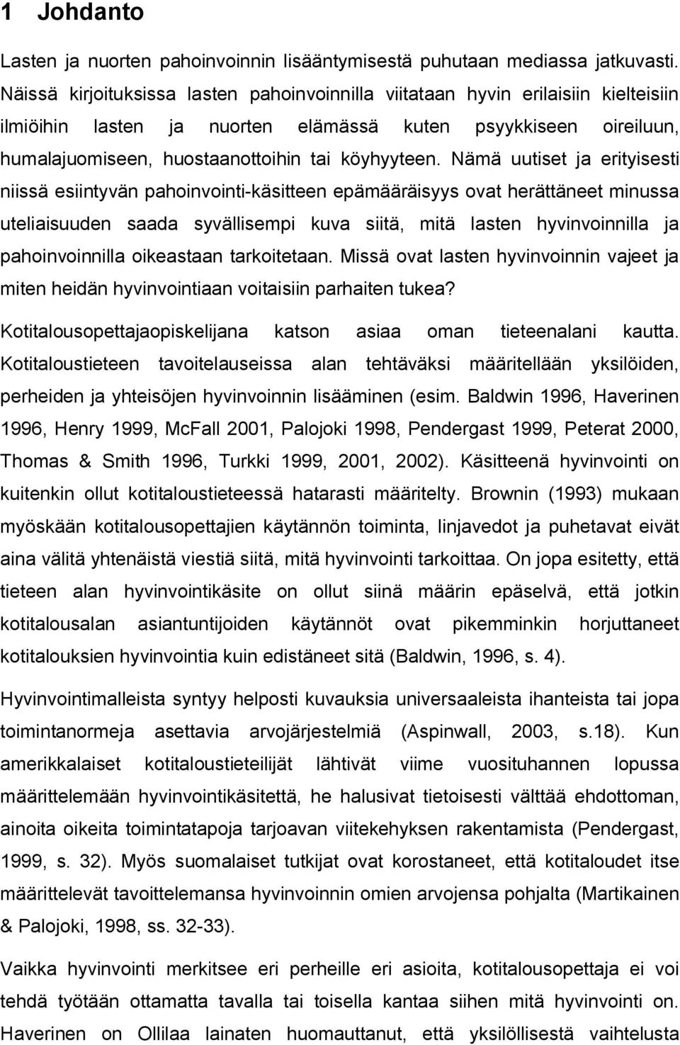 Nämä uutiset ja erityisesti niissä esiintyvän pahoinvointi-käsitteen epämääräisyys ovat herättäneet minussa uteliaisuuden saada syvällisempi kuva siitä, mitä lasten hyvinvoinnilla ja pahoinvoinnilla