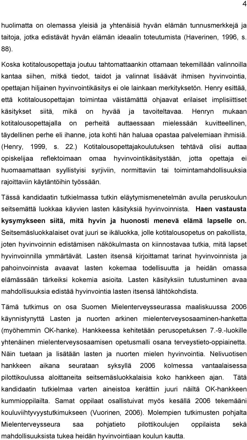 ei ole lainkaan merkityksetön. Henry esittää, että kotitalousopettajan toimintaa väistämättä ohjaavat erilaiset implisiittiset käsitykset siitä, mikä on hyvää ja tavoiteltavaa.