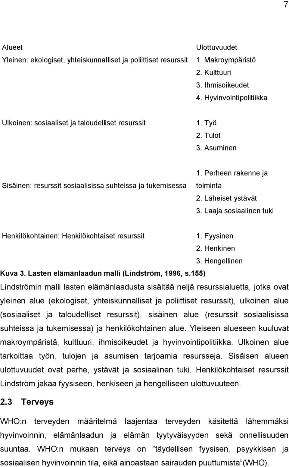 Läheiset ystävät 3. Laaja sosiaalinen tuki Henkilökohtainen: Henkilökohtaiset resurssit 1. Fyysinen 2. Henkinen 3. Hengellinen Kuva 3. Lasten elämänlaadun malli (Lindström, 1996, s.