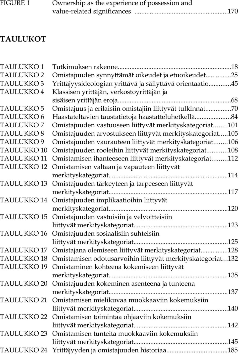 ..68 TAULUKKO 5 Omistajuus ja erilaisiin omistajiin liittyvät tulkinnat...70 TAULUKKO 6 Haastateltavien taustatietoja haastatteluhetkellä.