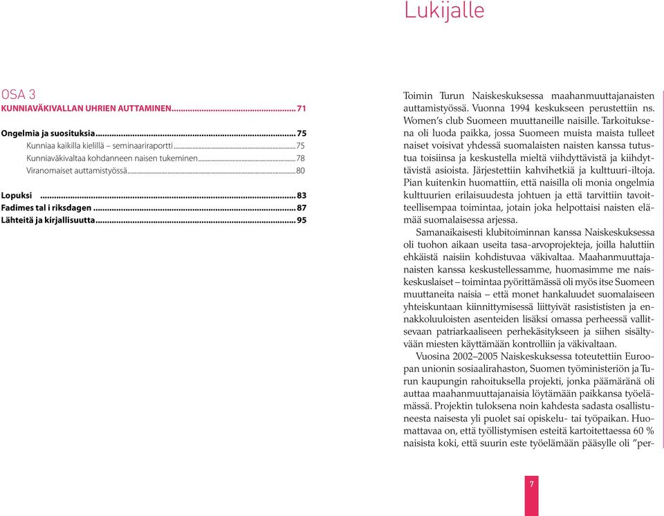 Vuonna 1994 keskukseen perustettiin ns. Women s club Suomeen muuttaneille naisille.