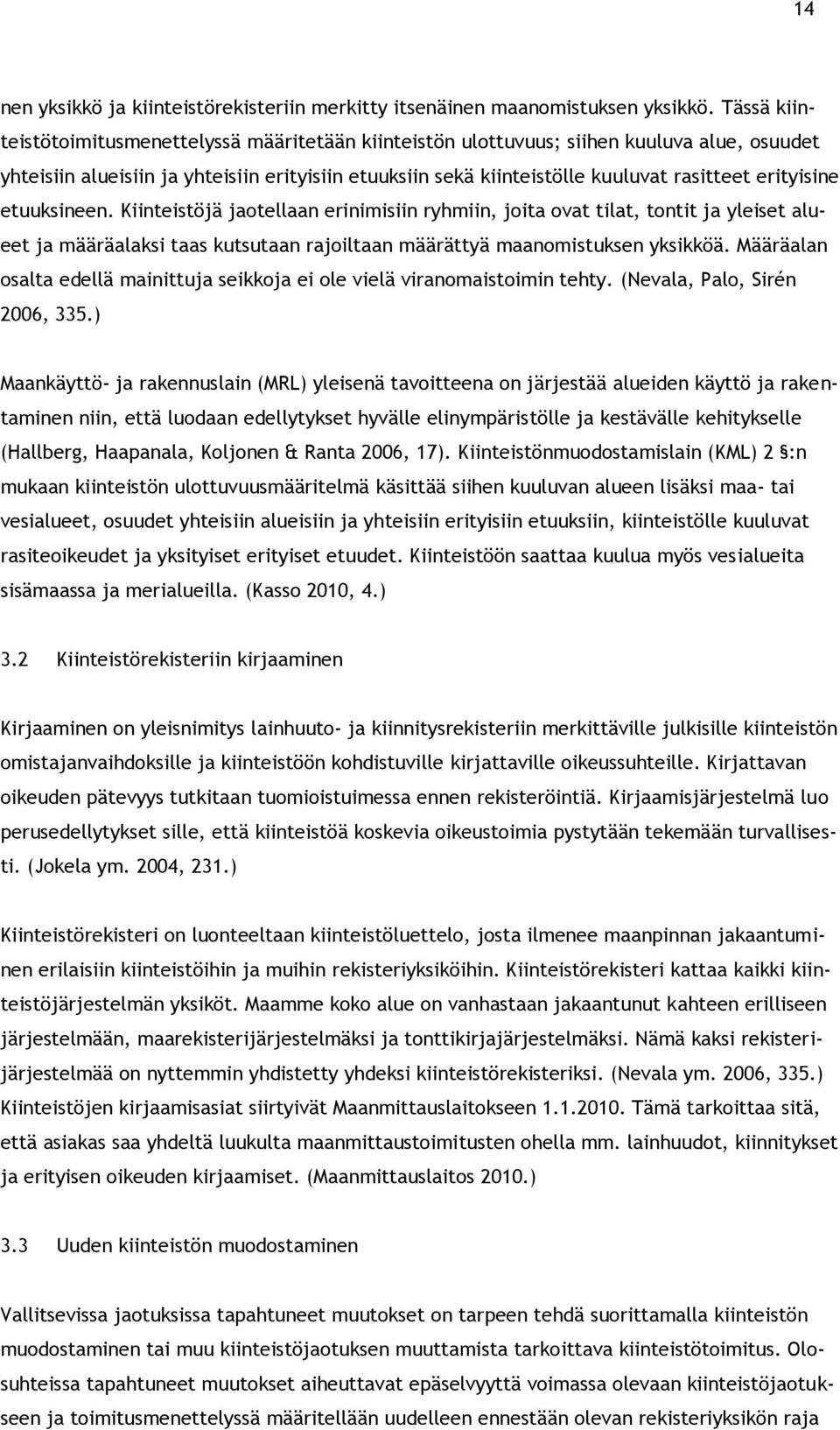 erityisine etuuksineen. Kiinteistöjä jaotellaan erinimisiin ryhmiin, joita ovat tilat, tontit ja yleiset alueet ja määräalaksi taas kutsutaan rajoiltaan määrättyä maanomistuksen yksikköä.