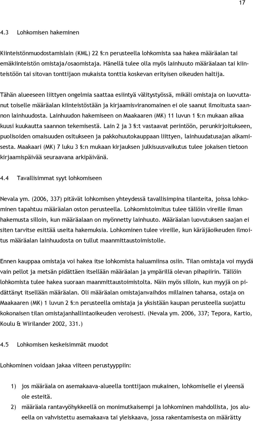 Tähän alueeseen liittyen ongelmia saattaa esiintyä välitystyössä, mikäli omistaja on luovuttanut toiselle määräalan kiinteistöstään ja kirjaamisviranomainen ei ole saanut ilmoitusta saannon