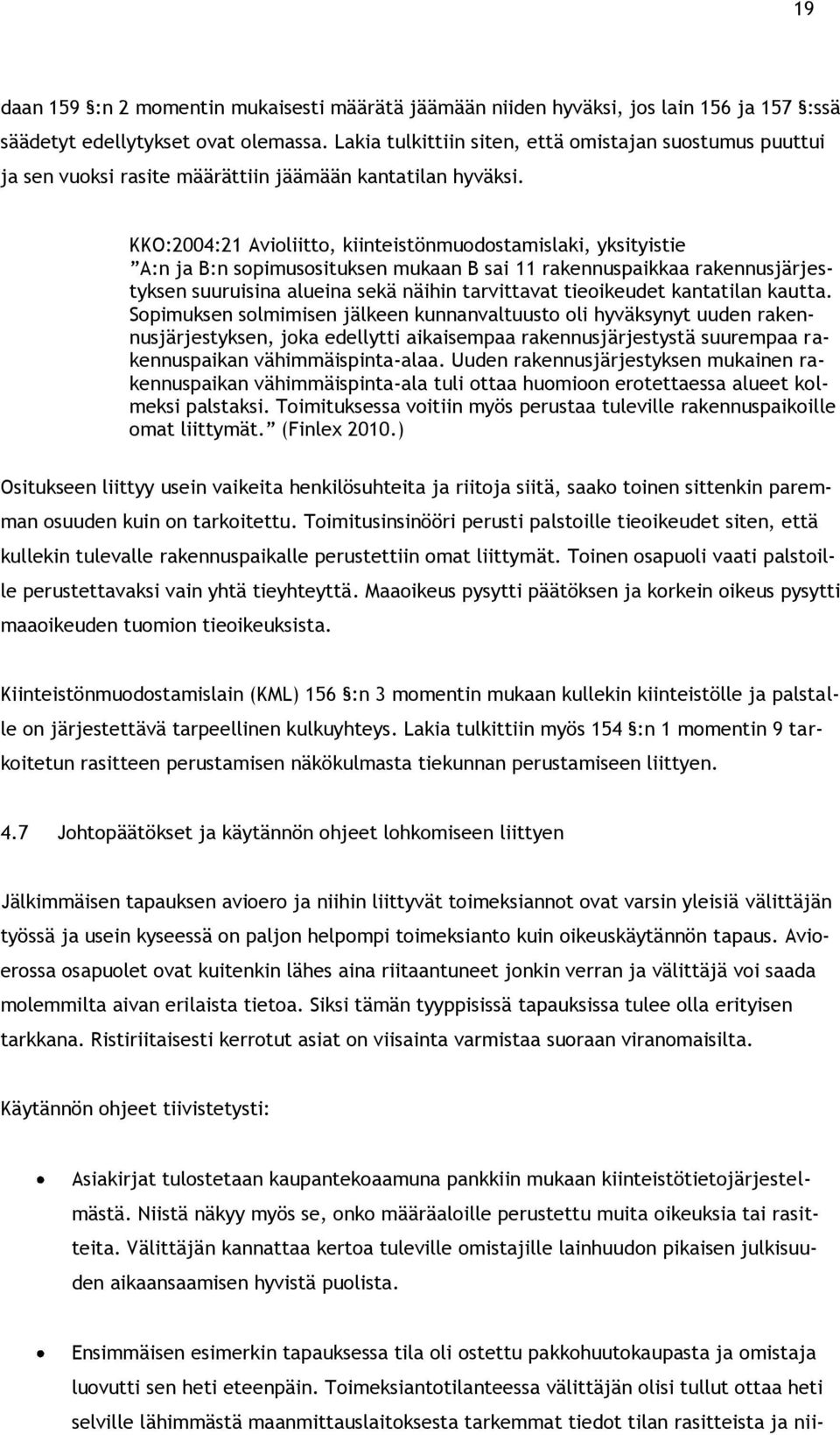 KKO:2004:21 Avioliitto, kiinteistönmuodostamislaki, yksityistie A:n ja B:n sopimusosituksen mukaan B sai 11 rakennuspaikkaa rakennusjärjestyksen suuruisina alueina sekä näihin tarvittavat tieoikeudet