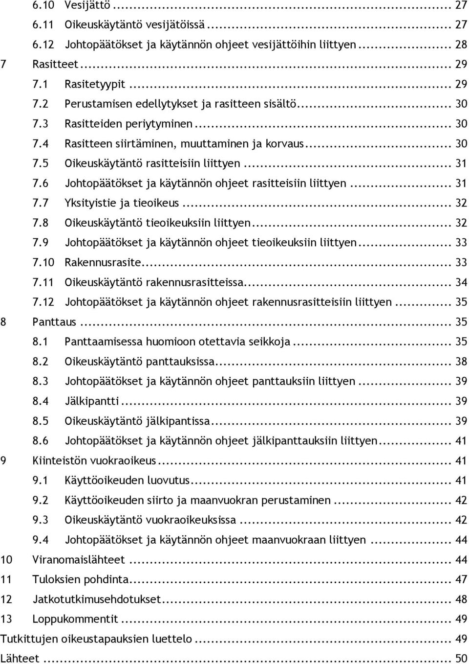 6 Johtopäätökset ja käytännön ohjeet rasitteisiin liittyen... 31 7.7 Yksityistie ja tieoikeus... 32 7.8 Oikeuskäytäntö tieoikeuksiin liittyen... 32 7.9 Johtopäätökset ja käytännön ohjeet tieoikeuksiin liittyen.