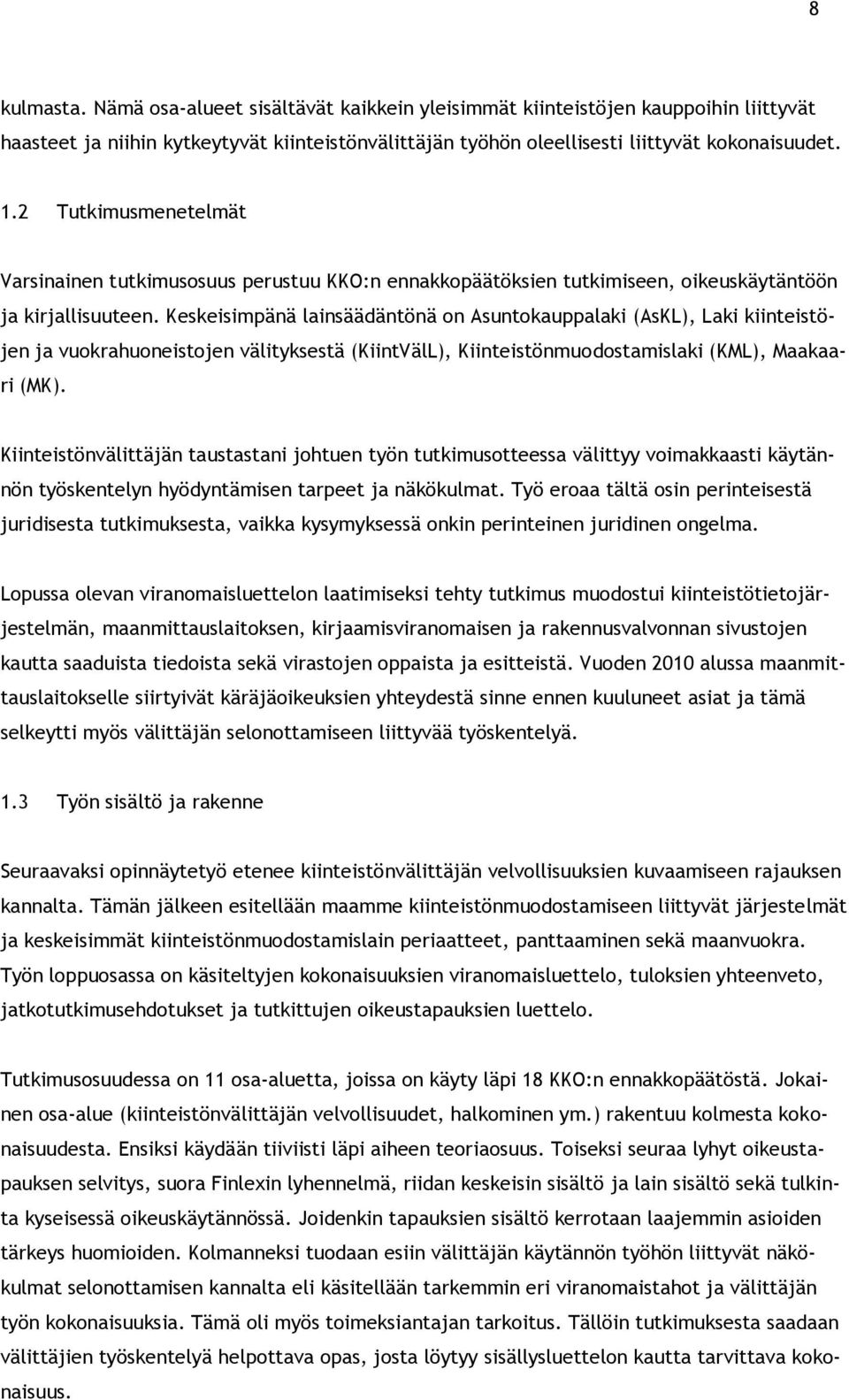 Keskeisimpänä lainsäädäntönä on Asuntokauppalaki (AsKL), Laki kiinteistöjen ja vuokrahuoneistojen välityksestä (KiintVälL), Kiinteistönmuodostamislaki (KML), Maakaari (MK).