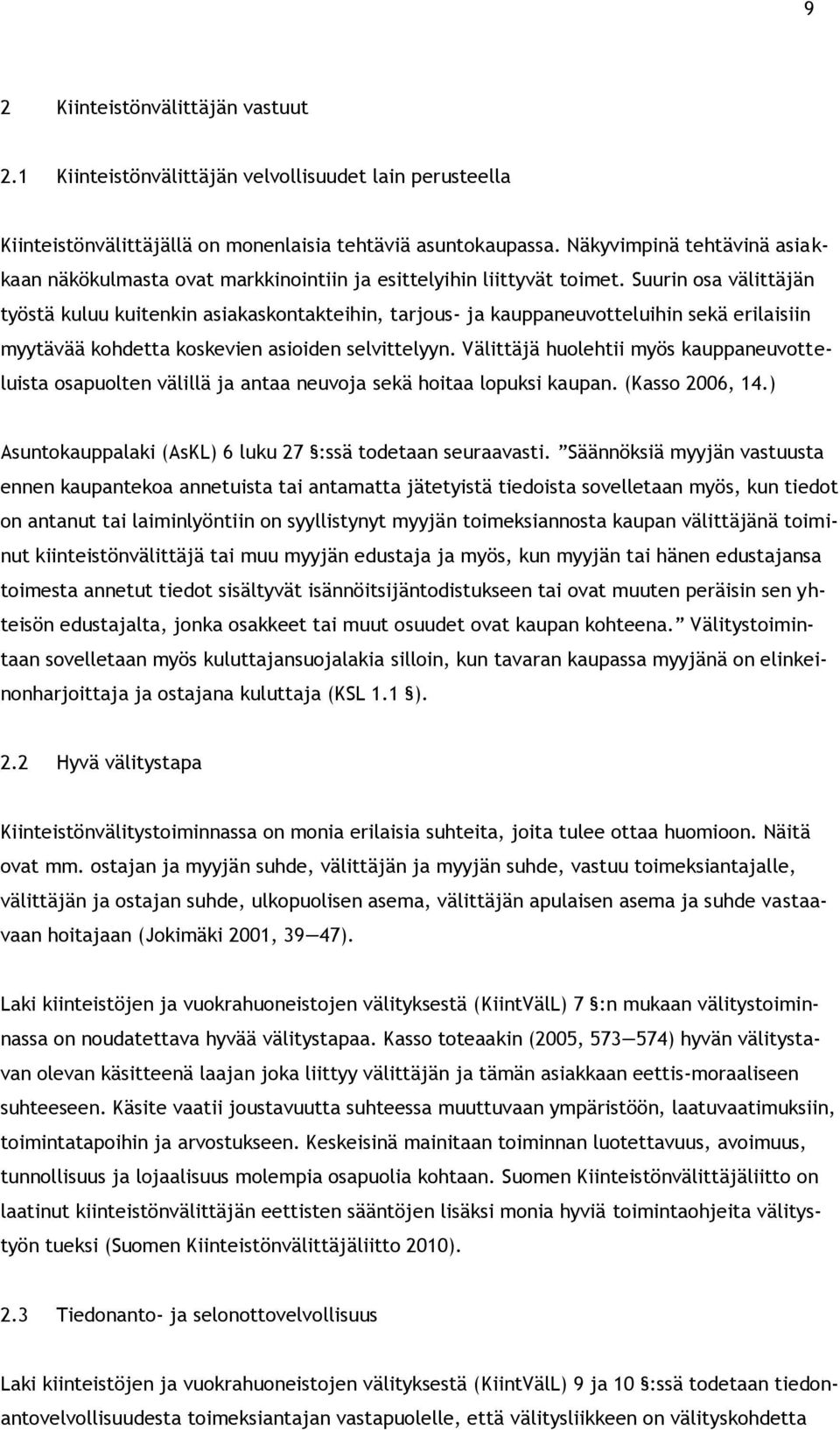 Suurin osa välittäjän työstä kuluu kuitenkin asiakaskontakteihin, tarjous- ja kauppaneuvotteluihin sekä erilaisiin myytävää kohdetta koskevien asioiden selvittelyyn.