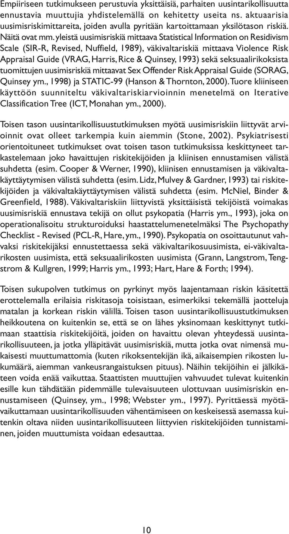 yleistä uusimisriskiä mittaava Statistical Information on Residivism Scale (SIR-R, Revised, Nuffield, 1989), väkivaltariskiä mittaava Violence Risk Appraisal Guide (VRAG, Harris, Rice & Quinsey,