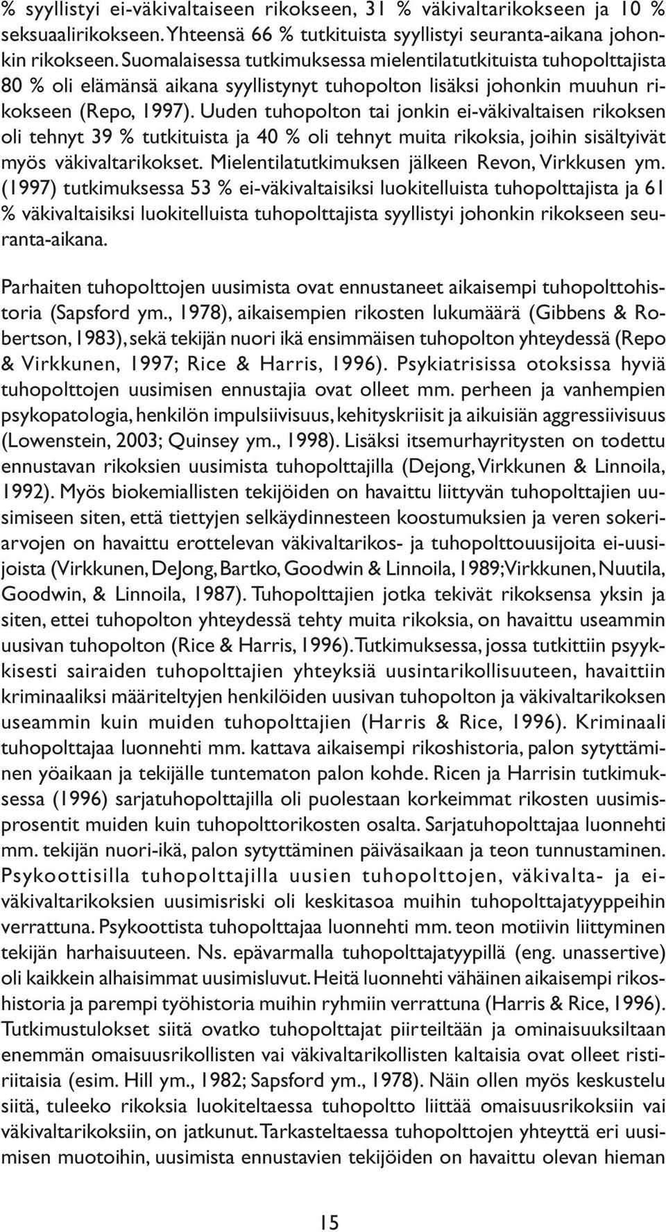 Uuden tuhopolton tai jonkin ei-väkivaltaisen rikoksen oli tehnyt 39 % tutkituista ja 40 % oli tehnyt muita rikoksia, joihin sisältyivät myös väkivaltarikokset.