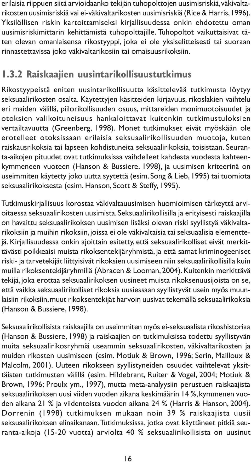 tuhopoltot vaikuttaisivat täten olevan omanlaisensa rikostyyppi, joka ei ole yksiselitteisesti tai suoraan rinnastettavissa joko väkivaltarikosiin tai omaisuusrikoksiin. 1.3.