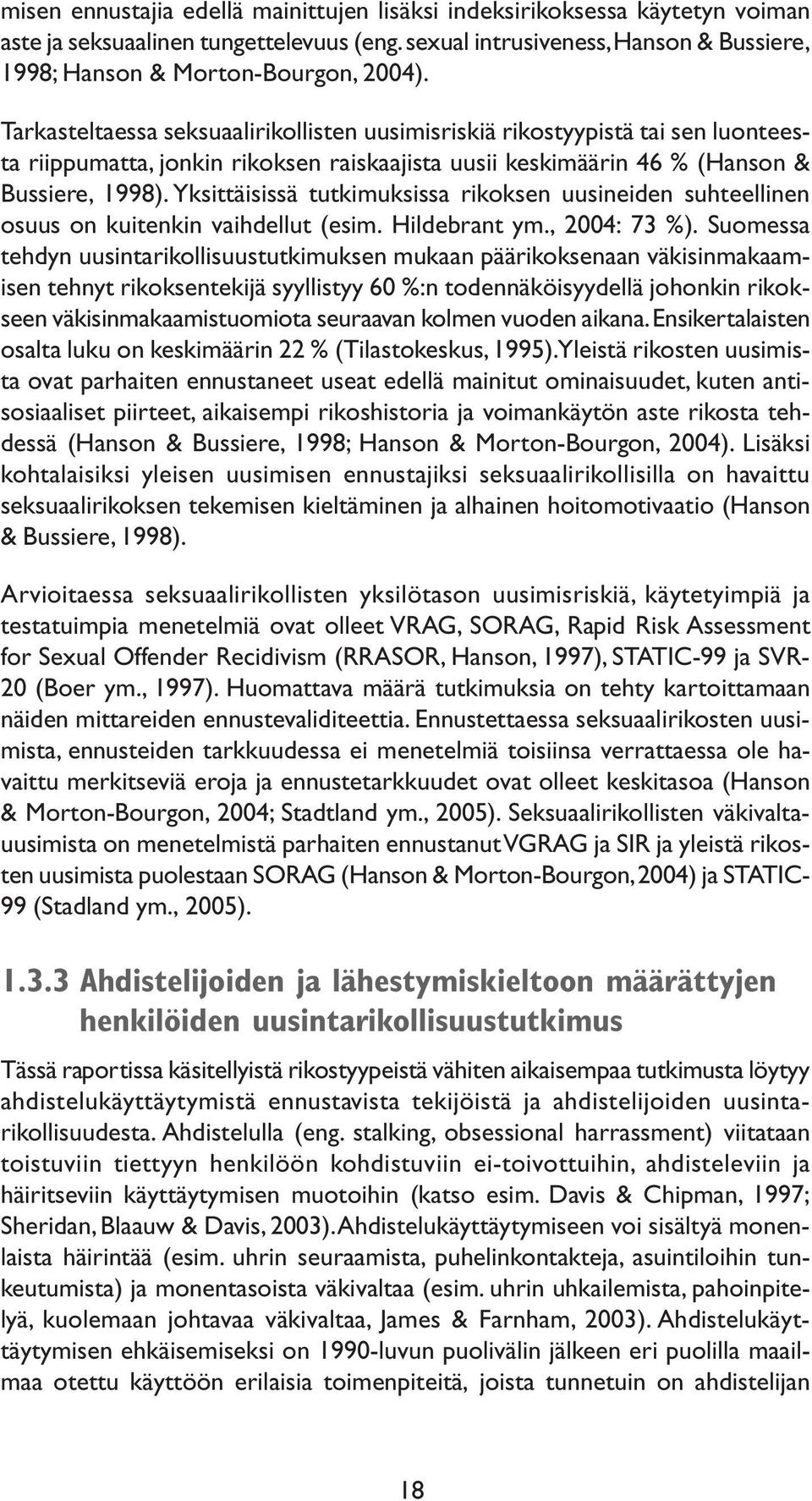 Yksittäisissä tutkimuksissa rikoksen uusineiden suhteellinen osuus on kuitenkin vaihdellut (esim. Hildebrant ym., 2004: 73 %).