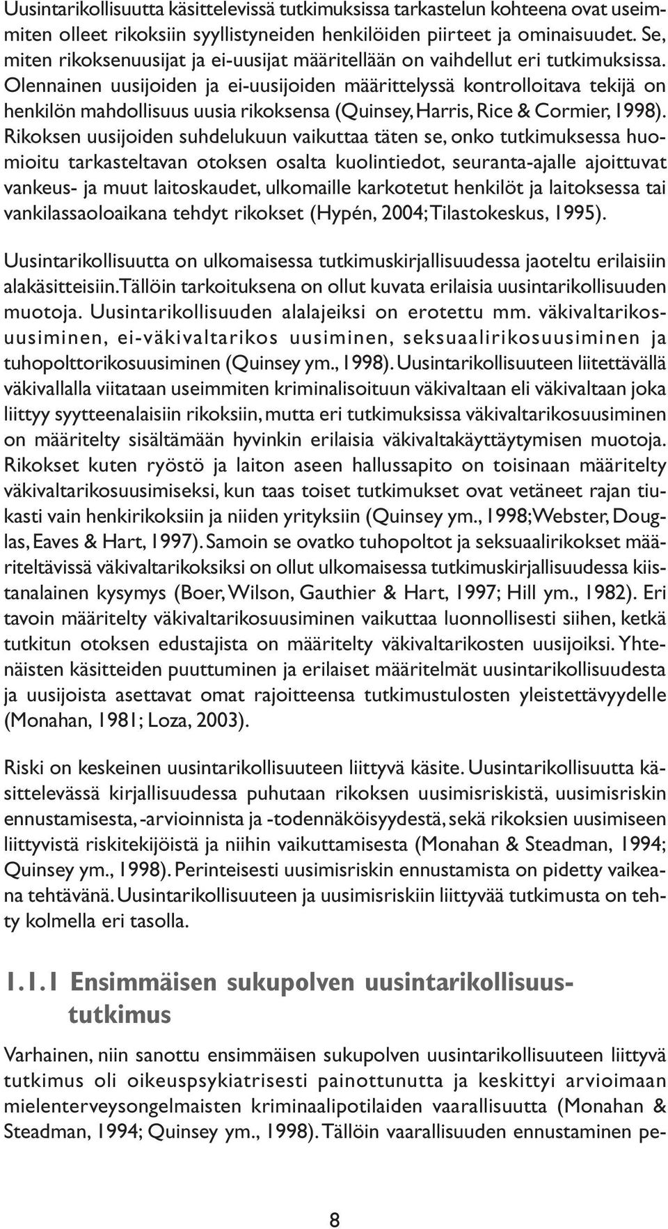 Olennainen uusijoiden ja ei-uusijoiden määrittelyssä kontrolloitava tekijä on henkilön mahdollisuus uusia rikoksensa (Quinsey, Harris, Rice & Cormier, 1998).