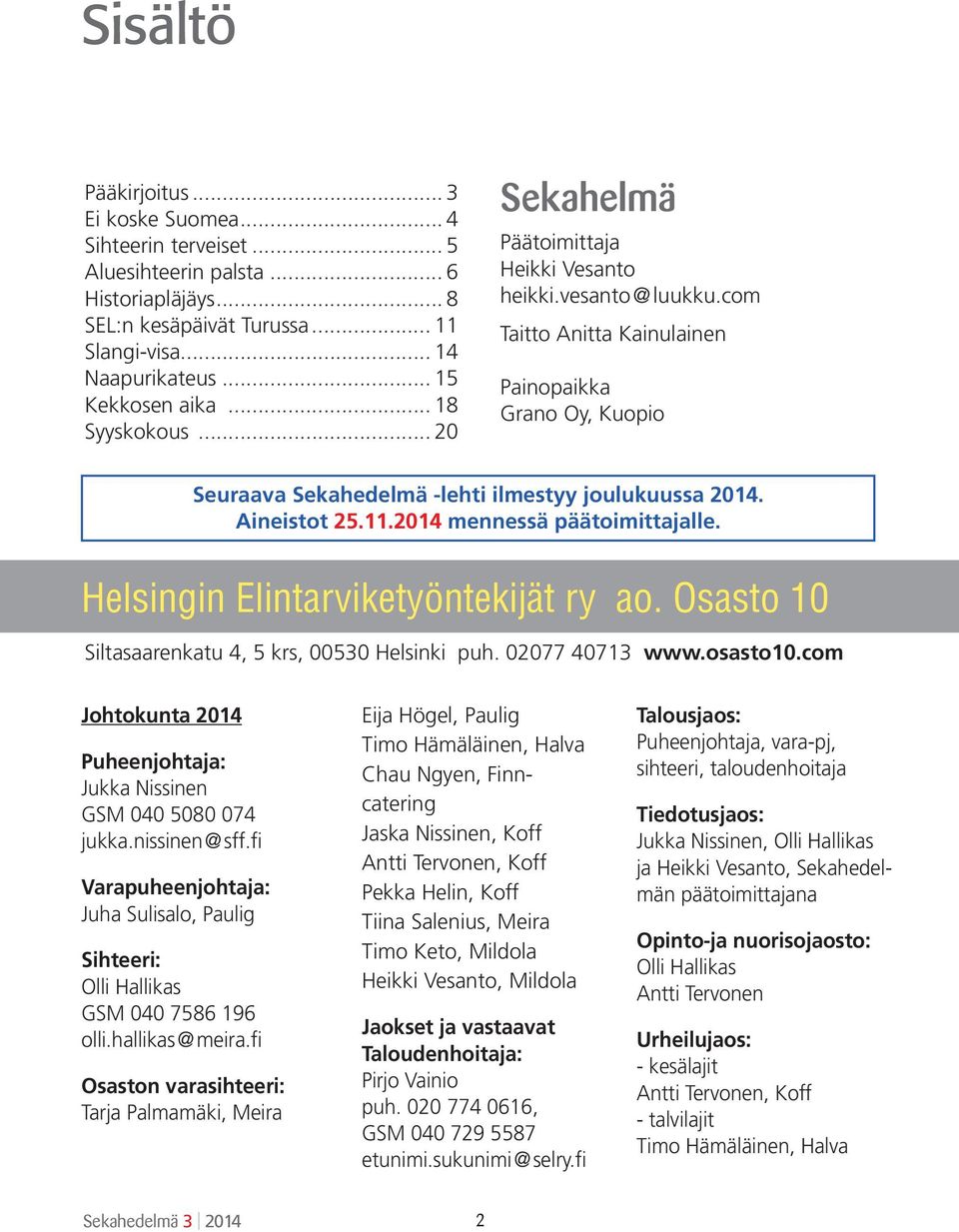 Aineistot 25.11.2014 mennessä päätoimittajalle. Helsingin Elintarviketyöntekijät ry ao. Osasto 10 Siltasaarenkatu 4, 5 krs, 00530 Helsinki puh. 02077 40713 www.osasto10.