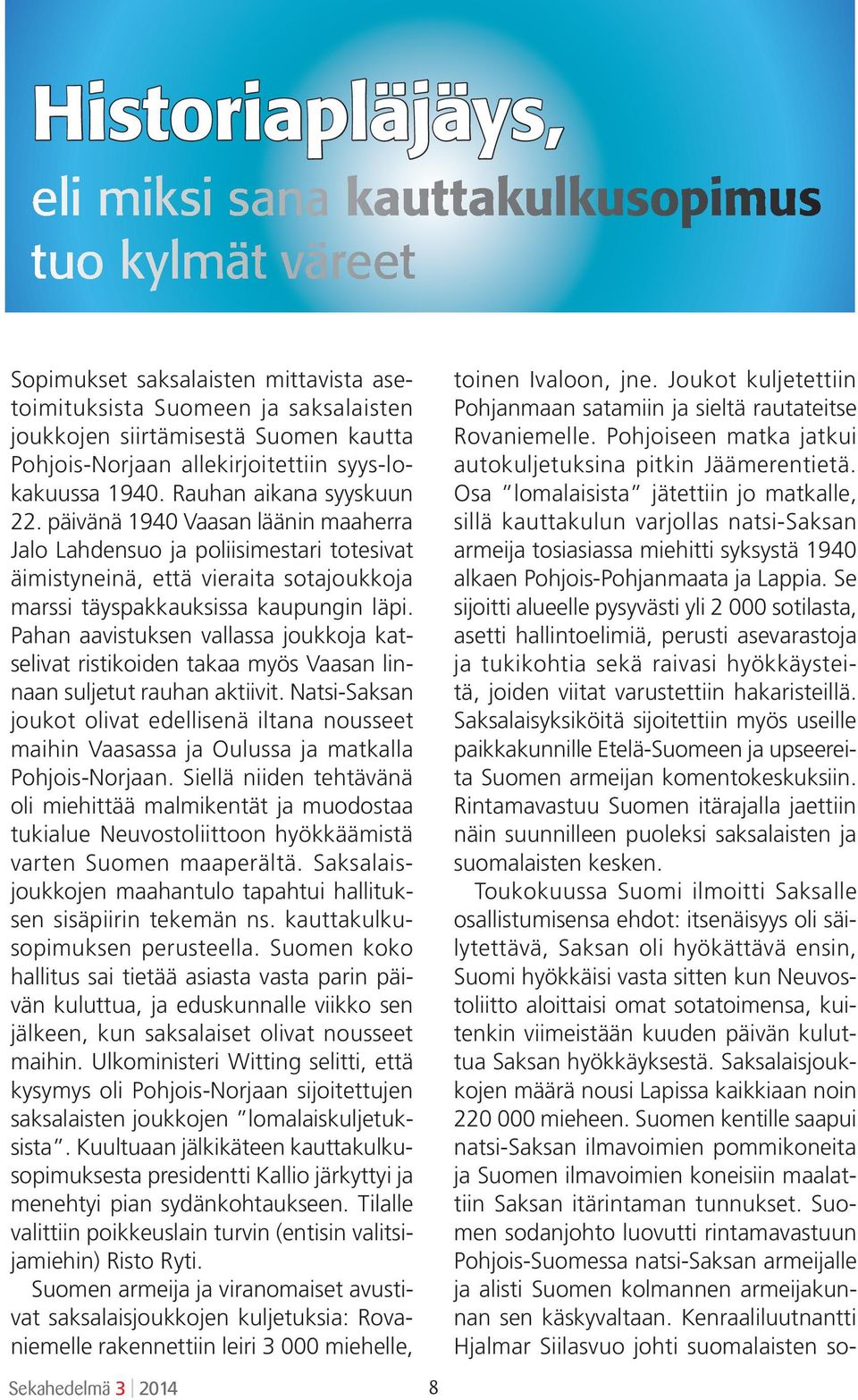 päivänä 1940 Vaasan läänin maaherra Jalo Lahdensuo ja poliisimestari totesivat äimistyneinä, että vieraita sotajoukkoja marssi täyspakkauksissa kaupungin läpi.