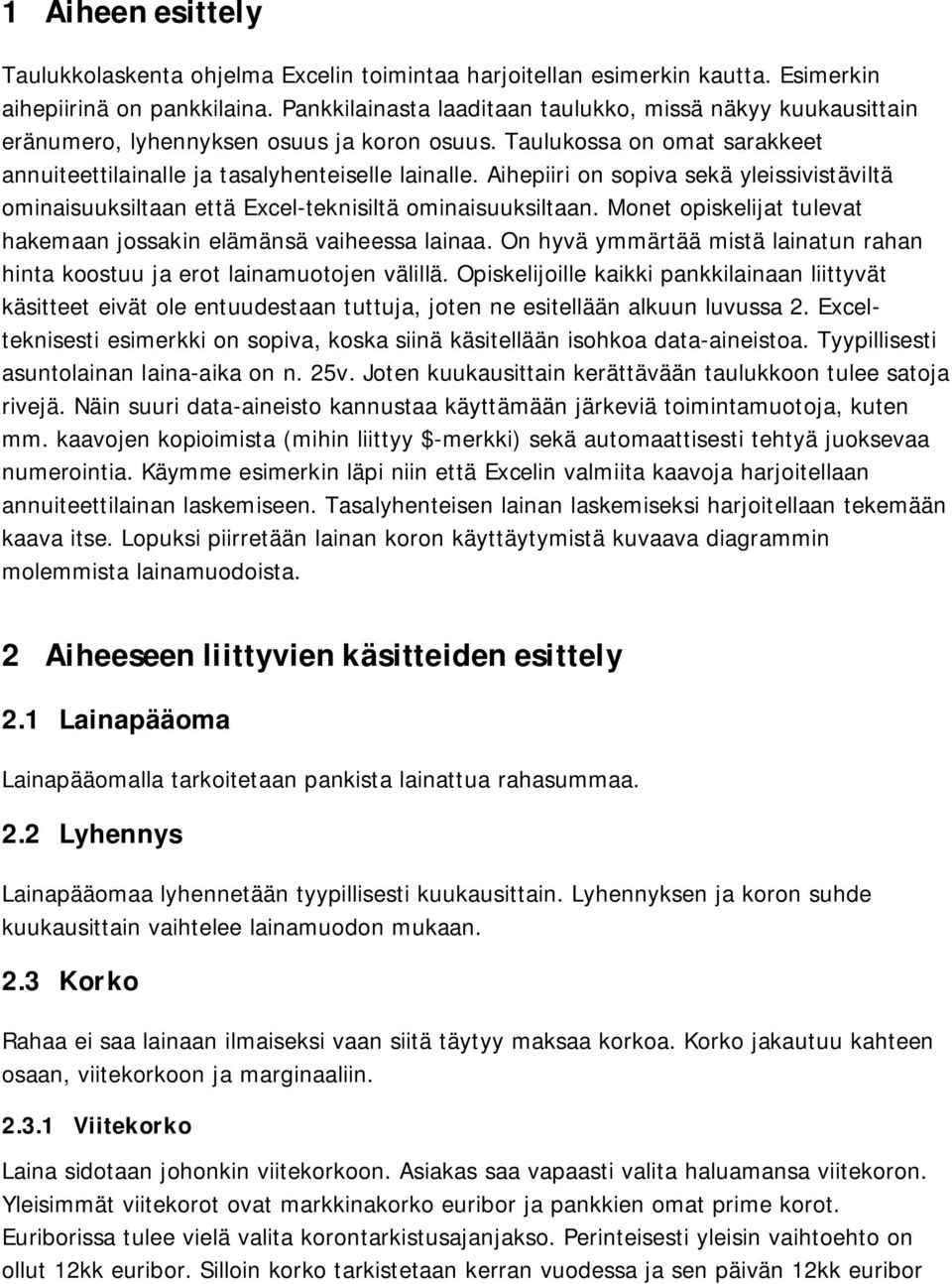 Aihepiiri on sopiva sekä yleissivistäviltä ominaisuuksiltaan että Excel-teknisiltä ominaisuuksiltaan. Monet opiskelijat tulevat hakemaan jossakin elämänsä vaiheessa lainaa.