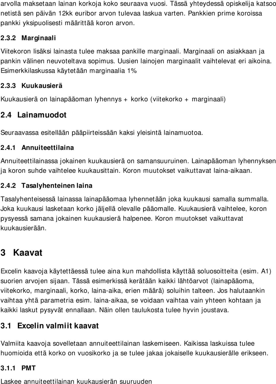 Marginaali on asiakkaan ja pankin välinen neuvoteltava sopimus. Uusien lainojen marginaalit vaihtelevat eri aikoina. Esimerkkilaskussa käytetään marginaalia 1% 2.3.