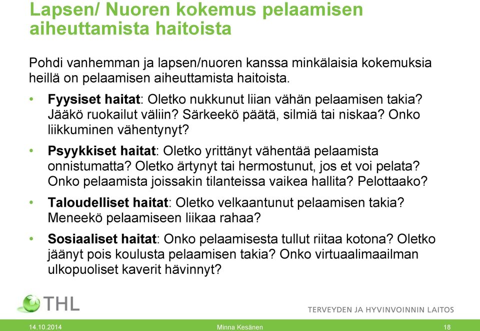 Psyykkiset haitat: Oletko yrittänyt vähentää pelaamista onnistumatta? Oletko ärtynyt tai hermostunut, jos et voi pelata? Onko pelaamista joissakin tilanteissa vaikea hallita? Pelottaako?