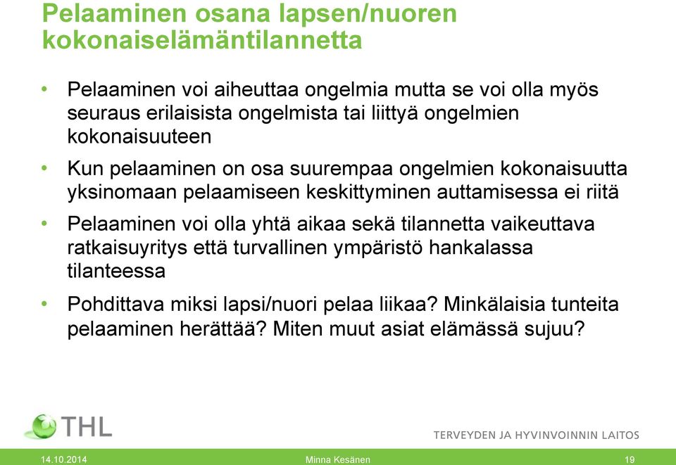 auttamisessa ei riitä Pelaaminen voi olla yhtä aikaa sekä tilannetta vaikeuttava ratkaisuyritys että turvallinen ympäristö hankalassa