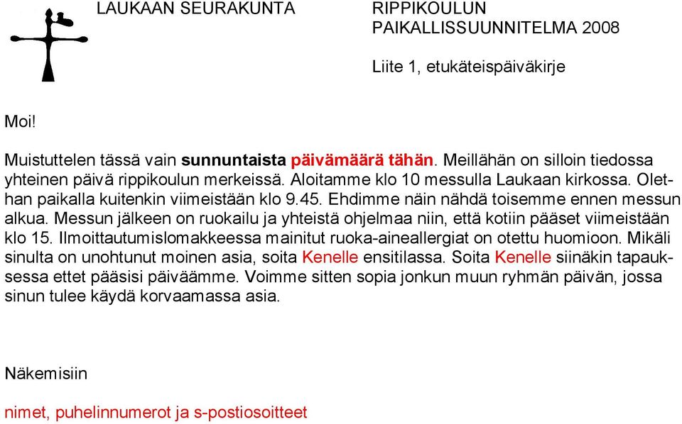 Messun jälkeen on ruokailu ja yhteistä ohjelmaa niin, että kotiin pääset viimeistään klo 15. Ilmoittautumislomakkeessa mainitut ruoka aineallergiat on otettu huomioon.