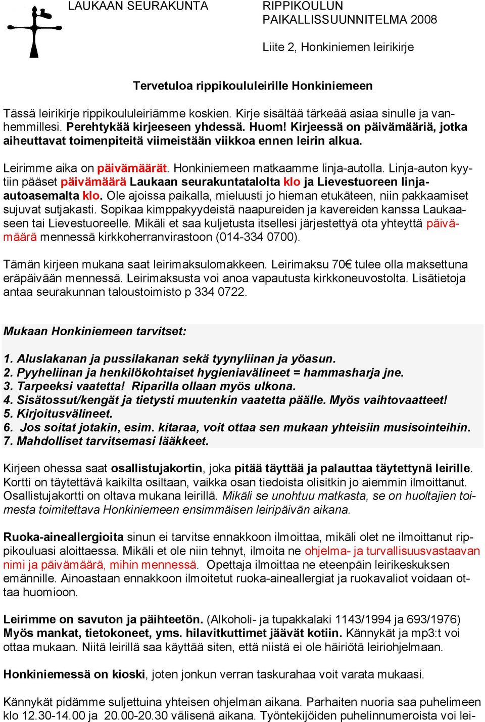 Honkiniemeen matkaamme linja autolla. Linja auton kyytiin pääset päivämäärä Laukaan seurakuntatalolta klo ja Lievestuoreen linjaautoasemalta klo.