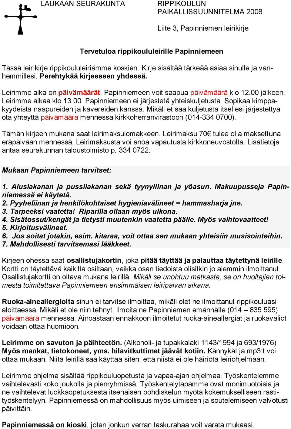 Sopikaa kimppakyydeistä naapureiden ja kavereiden kanssa. Mikäli et saa kuljetusta itsellesi järjestettyä ota yhteyttä päivämäärä mennessä kirkkoherranvirastoon (014 334 0700).