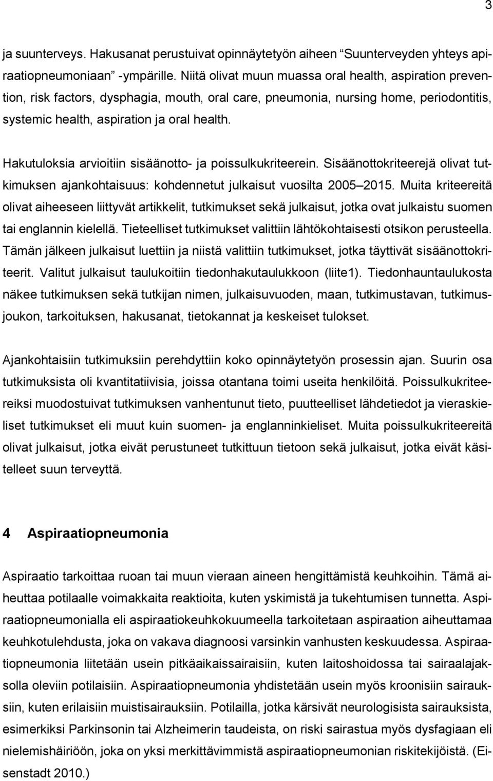 Hakutuloksia arvioitiin sisäänotto- ja poissulkukriteerein. Sisäänottokriteerejä olivat tutkimuksen ajankohtaisuus: kohdennetut julkaisut vuosilta 2005 2015.