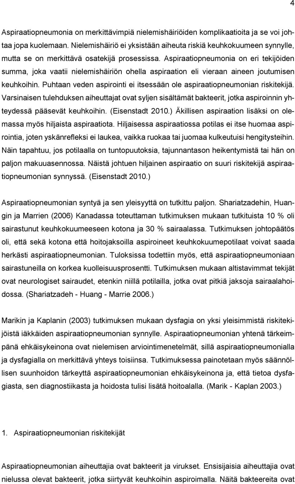 Aspiraatiopneumonia on eri tekijöiden summa, joka vaatii nielemishäiriön ohella aspiraation eli vieraan aineen joutumisen keuhkoihin.