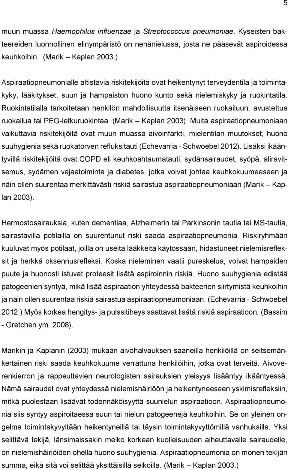 Ruokintatilalla tarkoitetaan henkilön mahdollisuutta itsenäiseen ruokailuun, avustettua ruokailua tai PEG-letkuruokintaa. (Marik Kaplan 2003).