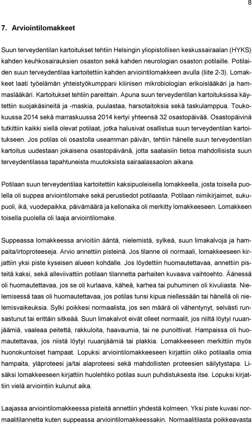 Kartoitukset tehtiin pareittain. Apuna suun terveydentilan kartoituksissa käytettiin suojakäsineitä ja -maskia, puulastaa, harsotaitoksia sekä taskulamppua.