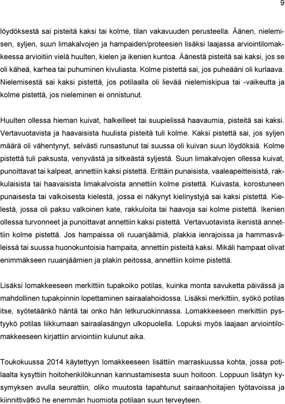 Äänestä pisteitä sai kaksi, jos se oli käheä, karhea tai puhuminen kivuliasta. Kolme pistettä sai, jos puheääni oli kurlaava.