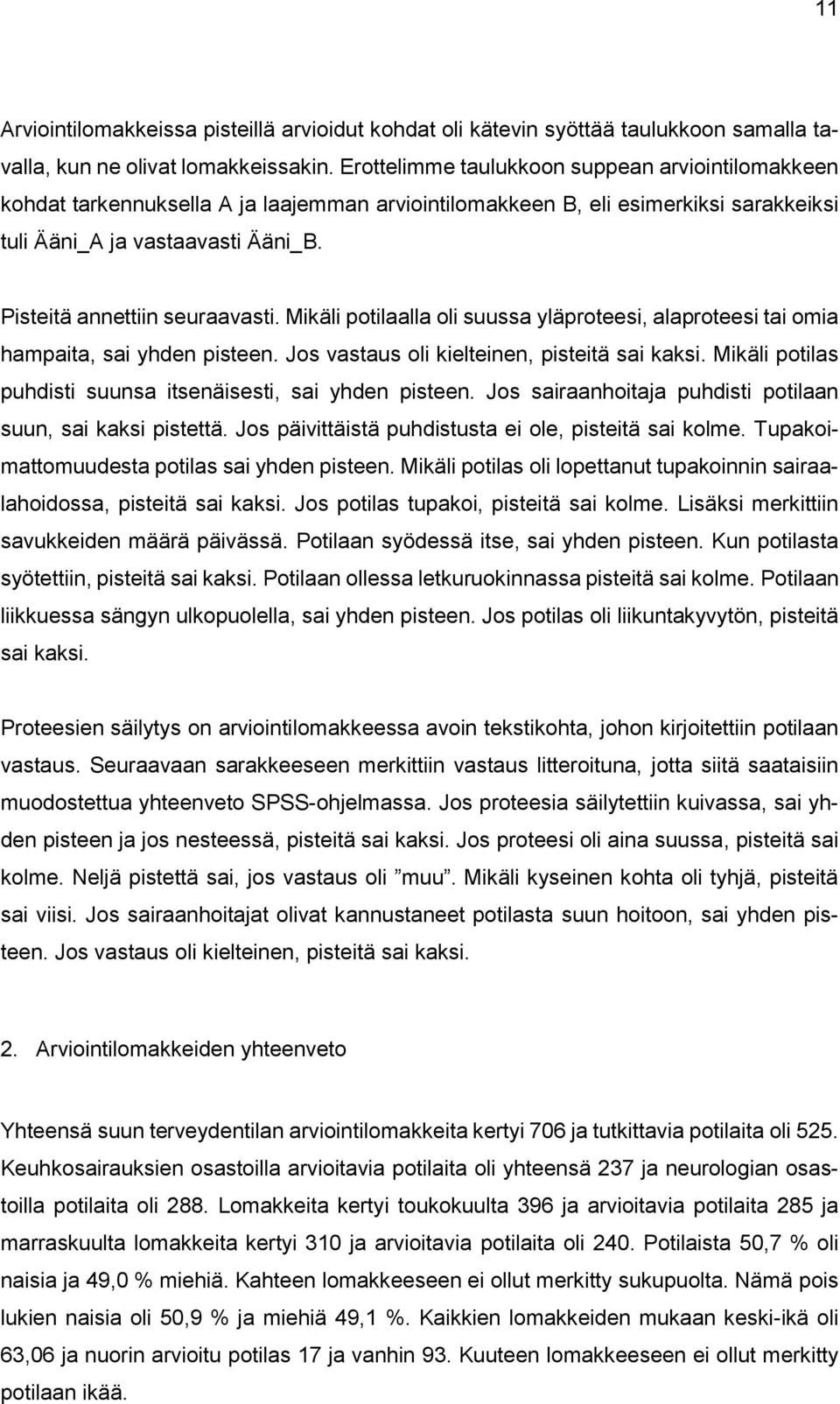 Pisteitä annettiin seuraavasti. Mikäli potilaalla oli suussa yläproteesi, alaproteesi tai omia hampaita, sai yhden pisteen. Jos vastaus oli kielteinen, pisteitä sai kaksi.